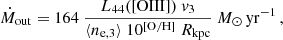 $$ \begin{aligned} \dot{{M}}_{\rm out} = 164 \ \frac{ L_{\rm 44}([\mathrm{OIII}])\ v_3}{\langle n_{\rm e, 3} \rangle \ 10^\mathrm{[O/H]} \ R_{\rm kpc}} \ M_{\odot }\, \mathrm{yr}^{-1} \, ,\end{aligned} $$