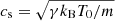$ c_{\mathrm{s}} = \sqrt{\gamma k_{\mathrm{B}} T_0 / m} $