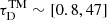 $ \tau^{\mathrm{TM}}_{\mathrm{D}}\sim[0.8, 47] $