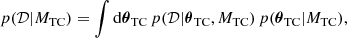 $$ \begin{aligned} p(\mathcal{D} |M_{\rm TC}) = \int \mathrm{d}\boldsymbol{\theta }_{\rm TC}\, p(\mathcal{D} |\boldsymbol{\theta }_{\rm TC},M_{\rm TC})\, p(\boldsymbol{\theta }_{\rm TC}|M_{\rm TC}), \end{aligned} $$