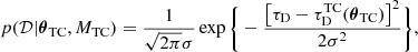 $$ \begin{aligned} p(\mathcal{D} |\boldsymbol{\theta }_{\rm TC}, M_{\rm TC}) =\frac{1}{\sqrt{2\pi } \sigma } \exp \Bigg \{-\frac{\left[\tau _{\rm D} - \tau ^\mathrm{TC}_{\rm D}(\boldsymbol{\theta }_{\rm TC})\right]^2}{2\sigma ^2}\Bigg \}, \end{aligned} $$