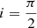 $ i=\frac{\pi}{2} $