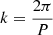 $ k=\frac{2\pi}{P} $