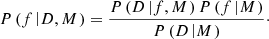 $$ \begin{aligned} P\left(f\left|D,M\right.\right)=\frac{P\left(D\left|f,M\right.\right)P\left(f\left|M\right.\right)}{P\left(D\left|M\right.\right)}\cdot \end{aligned} $$