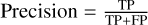${\rm{Precision}} = {{{\rm{TP}}} \over {{\rm{TP + FP}}}}$