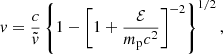 $$ \begin{aligned} { v} = \frac{c}{\tilde{{ v}}}\left\{ 1 - \left[1 + \frac{\mathcal{E} }{m_{\rm p} c^2}\right]^{-2} \right\} ^{1/2} ,\end{aligned} $$