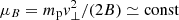 $ \mu_B = m_{\rm p} {\it v}_\perp^2/(2B)\simeq {\rm const} $