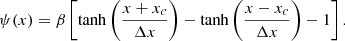 $$ \begin{aligned} \psi (x)= \beta \left[ \tanh \left(\frac{x+x_c}{\Delta x}\right) - \tanh \left(\frac{x-x_c}{\Delta x}\right) -1 \right] .\end{aligned} $$