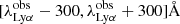 $ [\lambda_{\mathrm{Ly\alpha}}^{\mathrm{obs}}-300, \lambda_{\mathrm{Ly\alpha}}^{\mathrm{obs}}+300]\AA $