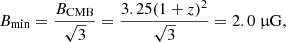 $$ \begin{aligned} {B_{\min }=\frac{B_{\rm CMB}}{\sqrt{3}}=\frac{3.25(1+z)^2}{\sqrt{3}}= 2.0\ \upmu \mathrm{G} } ,\end{aligned} $$