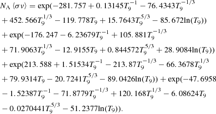 $$ \begin{aligned}&N_{\rm A}\left\langle \sigma {v}\right\rangle = {\exp }(-281.757+0.13145T_9^{-1}-76.4343T_9^{-1/3} \\&+452.566T_9^{1/3}-119.778T_9+15.7643T_9^{5/3}- 85.672{\ln }(T_9)) \\&+{\exp }(-176.247-6.23679T_9^{-1}+105.881T_9^{-1/3} \\&+71.9063T_9^{1/3} -12.9155T_9 +0.844572T_9^{5/3}+28.9084{\ln }(T_9)) \\&+{\exp }(213.588+1.51534T_9^{-1}-213.87T_9^{-1/3}-66.3678T_9^{1/3} \\&+79.9314T_9 -20.7241T_9^{5/3} -89.0426{\ln }(T_9)) +{\exp }(-47.6958 \\&-1.52387T_9^{-1}-71.8779T_9^{-1/3}+120.168T_9^{1/3} -6.08624T_9 \\&-0.0270441T_9^{5/3} -51.2377{\ln }(T_9)).\end{aligned} $$