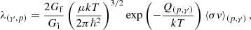 $$ \begin{aligned} \lambda _{(\gamma ,p)}=\frac{2G_{\rm f}}{G_{\rm i}}\left(\frac{\mu kT}{2\pi \hbar ^2}\right)^{3/2}\mathrm{exp} \left(-\frac{Q_{(p,\gamma )}}{kT}\right)\left\langle \sigma {v}\right\rangle _{(p,\gamma )}, \end{aligned} $$