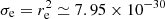 $ \sigma_{\rm e} = r_{\rm e}^2\simeq 7.95\times 10^{-30} $