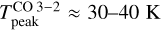 $T_{{\rm{peak}}}^{{\rm{CO}}\,{\rm{3}} - {\rm{2}}} \approx 30 - 40\,{\rm{K}}$