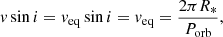 $$ \begin{aligned} {v}\sin i = {v}_{\rm eq}\sin i = {v}_{\rm eq} = \frac{2\pi R_*}{P_{\rm orb}}, \end{aligned} $$