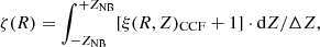$$ \begin{aligned} \zeta (R)=\int _{-Z_{\mathrm{NB}}}^{+Z_{\mathrm{NB}}} [\xi (R,Z)_{\rm {CCF}}+1]\cdot \mathrm{d}Z/\Delta Z, \end{aligned} $$