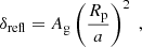 $$ \begin{aligned} \delta _{\rm refl} = A_{\rm g} \left(\frac{R_{\rm p}}{a} \right)^2 \; , \end{aligned} $$