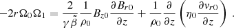 $$ \begin{aligned} - 2r\Omega _{0}\Omega _{1} = \frac{2}{\gamma \tilde{\beta }}\frac{1}{\rho _{0}} B_{z0} \frac{\partial B_{r0}}{\partial z} + \frac{1}{\rho _{0}} \frac{\partial }{\partial z} \left(\eta _0 \frac{\partial {v}_{r0}}{\partial z}\right)\ . \end{aligned} $$