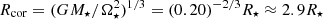 $ R_{\rm{cor}}=(GM_\star/\Omega_\star^2)^{1/3}=(0.20)^{-2/3} R_\star\approx2.9R_\star $