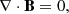 $$ \nabla \cdot \mathbf{{B}}=0, $$