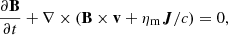 $$ \begin{aligned}&\frac{\partial \boldsymbol{\mathrm{B}}}{\partial t}+\nabla \times (\boldsymbol{\mathrm{B}} \times \boldsymbol{\mathrm{v}}+\eta _{\rm m}\boldsymbol{J}/c)=0, \end{aligned} $$