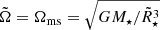 $ \tilde{\Omega}=\Omega_{\mathrm{ms}}=\sqrt{GM_\star/\tilde{R}_\star^3} $