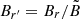 $ B_{r^\prime}=B_r/\tilde{B} $