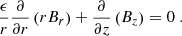 $$ \begin{aligned} \frac{\epsilon }{r}\frac{\partial }{\partial r} \left(r B_r\right) + \frac{\partial }{\partial z}\left(B_z\right) = 0\ . \end{aligned} $$