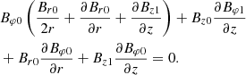 $$ \begin{aligned}&B_{\varphi 0}\left(\frac{B_{r0}}{2r}+\frac{\partial B_{r0}}{\partial r}+\frac{\partial B_{z1}}{\partial z}\right) +B_{z0}\frac{\partial B_{\varphi 1}}{\partial z}\nonumber \\&+B_{r0}\frac{\partial B_{\varphi 0}}{\partial r}+B_{z1}\frac{\partial B_{\varphi 0}}{\partial z}=0. \end{aligned} $$
