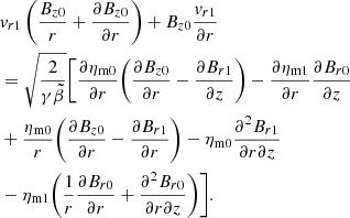 $$ \begin{aligned}&{v}_{r1}\left(\frac{B_{z0}}{r}+\frac{\partial B_{z0}}{\partial r}\right) +B_{z0}\frac{{v}_{r1}}{\partial r}\nonumber \\&=\sqrt{\frac{2}{\gamma \tilde{\beta }}} \Bigg [\frac{\partial \eta _{\rm m0}}{\partial r}\Bigg (\frac{\partial B_{z0}}{\partial r} -\frac{\partial B_{r1}}{\partial z}\Bigg ) -\frac{\partial \eta _{\rm m1}}{\partial r}\frac{\partial B_{r0}}{\partial z}\\&+\frac{\eta _{\rm m0}}{r}\Bigg (\frac{\partial B_{z0}}{\partial r} -\frac{\partial B_{r1}}{\partial r}\Bigg ) -\eta _{\rm m0}\frac{\partial ^2 B_{r1}}{\partial r\partial z}\nonumber \\&-\eta _{\mathrm{m1}}\Bigg (\frac{1}{r}\frac{\partial B_{r0}}{\partial r}+\frac{\partial ^2B_{r0}}{\partial r\partial z}\Bigg )\Bigg ].\nonumber \end{aligned} $$