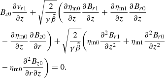 $$ \begin{aligned}&B_{z0}\frac{\partial {v}_{r1}}{\partial z} +\sqrt{\frac{2}{\gamma \tilde{\beta }}} \Bigg (\frac{\partial \eta _{\rm m0}}{\partial z}\frac{\partial B_{r1}}{\partial z} +\frac{\partial \eta _{\rm m1}}{\partial z}\frac{\partial B_{r0}}{\partial z}\nonumber \\&-\frac{\partial \eta _{\rm m0}}{\partial z}\frac{\partial B_{z0}}{\partial r}\Bigg ) +\sqrt{\frac{2}{\gamma \tilde{\beta }}}\Bigg (\eta _{\rm m0}\frac{\partial ^2 B_{r1}}{\partial z^2} +\eta _{\rm m1}\frac{\partial ^2 B_{r0}}{\partial z^2}\\&-\eta _{\rm m0}\frac{\partial ^2 B_{z0}}{\partial r\partial z}\Bigg )=0.\nonumber \end{aligned} $$