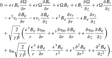 $$ \begin{aligned} 0&= \epsilon rB_r\frac{\partial \Omega }{\partial r} +\epsilon r\Omega \frac{\partial B_r}{\partial r} +\epsilon \Omega B_r+rB_z\frac{\partial \Omega }{\partial z} +r\Omega \frac{\partial B_z}{\partial z}\nonumber \\&-\epsilon ^2{v}_r\frac{\partial B_\varphi }{\partial r} -\epsilon {v}_z\frac{\partial B_\varphi }{\partial z} -\epsilon ^{2} B_{\varphi } \frac{\partial {v}_r}{\partial r} -\epsilon B_{\varphi }\frac{\partial {v}_z}{\partial z}\\&+\sqrt{\frac{2}{\gamma \tilde{\beta }}} \left(\frac{\epsilon ^3B_\varphi }{r}\frac{\partial \eta _{\rm m}}{\partial r} +\epsilon ^3\frac{\partial \eta _{\rm m}}{\partial r} \frac{\partial B_\varphi }{\partial r} +\epsilon \frac{\partial \eta _{\rm m}}{\partial z} \frac{\partial B_\varphi }{\partial z}\right)\nonumber \\&+\eta _{\rm m}\sqrt{\frac{2}{\gamma \tilde{\beta }}} \left(\frac{\epsilon ^3}{r}\frac{\partial B_\varphi }{\partial r} -\frac{\epsilon ^3B_\varphi }{r^2} +\epsilon ^3\frac{\partial ^2B_\varphi }{\partial r^2} +\epsilon \frac{\partial ^2B_\varphi }{\partial z^2}\right).\nonumber \end{aligned} $$