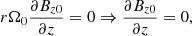 $$ \begin{aligned} r\Omega _0\frac{\partial B_{z0}}{\partial z}=0 \Rightarrow \frac{\partial B_{z0}}{\partial z}=0, \end{aligned} $$