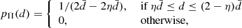$$ \begin{aligned} p_{\Pi }(d)= {\left\{ \begin{array}{ll} 1/(2\bar{d}-2\eta \bar{d}),&\text{ if } \eta \bar{d}\le d\le (2-\eta )\bar{d}\\ 0,&\text{ otherwise,} \end{array}\right.} \end{aligned} $$