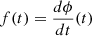 $ f(t)=\frac{d\phi}{dt}(t) $