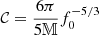 $ \mathcal{C}=\frac{6\pi}{5\mathbb{M}} f_{0}^{-5/3} $