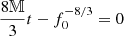 $ \frac{8\mathbb{M}}{3}t - f_0^{-8/3} = 0 $