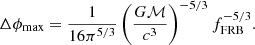 $$ \begin{aligned} \Delta \phi _{\text{max}} = \frac{1}{16\pi ^{5/3}}\left(\dfrac{G\mathcal{M} }{c^3}\right)^{-5/3} f_{\text{FRB}}^{-5/3} .\end{aligned} $$