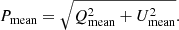 $$ \begin{aligned} {P_{\rm mean}} = \sqrt{{Q_{\rm mean}^2 + U_{\rm mean}^2}}. \end{aligned} $$