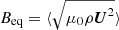 $ B_{\mathrm{eq}} = \langle \sqrt{\mu_0 \rho \boldsymbol{U}^2} \rangle $