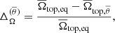 $$ \begin{aligned}&\Delta _{\Omega }^{(\overline{\theta })} = \frac{\overline{\Omega }_{\rm top, eq} - \overline{\Omega }_{\rm top, \overline{\theta }}}{\overline{\Omega }_{\rm top, eq}} ,\end{aligned} $$