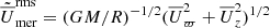$ \tilde{\overline{U}}_{\mathrm{mer}}^{\mathrm{rms}} = (GM/R)^{-1/2}(\overline{U}_{\varpi}^2 + \overline{U}_z^2)^{1/2} $
