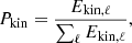 $$ \begin{aligned} P_{\rm kin} = \frac{E_{\mathrm{kin},\ell }}{\sum _\ell E_{\mathrm{kin},\ell }}, \end{aligned} $$