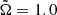 $ \tilde{\Omega}=1.0 $