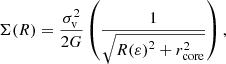 $$ \begin{aligned} \Sigma (R) = \frac{\sigma _{\rm v}^2}{2G} \left( \frac{1}{\sqrt{{R(\varepsilon )}^2 + r_{\rm core}^2}} \right), \end{aligned} $$