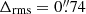 $ \Delta_{\mathrm{rms}}=0{{\overset{\prime\prime}{.}}}74 $