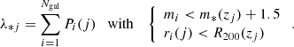 $$ \begin{aligned} \lambda _{*j} = \sum _{i=1}^{N_{\rm gal}} P_i(j) \quad \mathrm{with}\quad \left\{ \begin{array}{lr} m_i<m_*(z_j)+1.5 \\ r_i(j) < R_{200}(z_j) \end{array} \right. . \end{aligned} $$