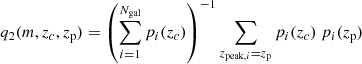 $$ \begin{aligned} q_2(m,z_c,z_{\rm p}) = \left(\sum _{i=1}^{N_\text{gal}} p_i(z_c) \right)^{-1} \sum _{z_{\text{peak},i}=z_{\rm p}} p_i(z_c)\ p_i(z_{\rm p}) \end{aligned} $$