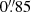 $ 0{{\overset{\prime\prime}{.}}}85 $