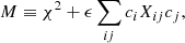 $$ \begin{aligned} M \equiv \chi ^2 + \epsilon \sum _{ij} c_i X_{ij} c_j, \end{aligned} $$